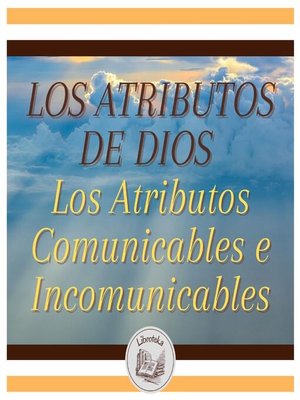 cover image of LOS ATRIBUTOS DE DIOS--Los Atributos Comunicables e Incomunicables